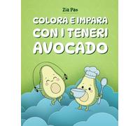 Colora e impara con i teneri avocado (I libri da colorare di Zia Pao)