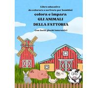COLORA E IMPARA GLI ANIMALI DELLA FATTORIA: LIBRO EDUCATIVO DA COLORARE E SCRIVERE PER BAMBINI CON FACILI GIOCHI INTERATTIVI