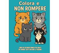 Colora e NON ROMPERE: Libro DA COLORARE IRONICO PER ADULTI CHE AMANO I GATTI (ma non le persone)