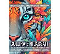 COLORA E RILASSATI: Libro da Colorare per Adolescenti e Adulti Formato Maxi ,101 Bellissime Immagini Anti Stress con Paesaggi, Fiori, Animali, Mandala, Frasi, Scene di Relax e Bonus a Sorpresa