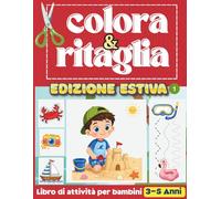 Colora e Ritaglia Edizione Estiva 1: Libro di attività per bambini 3 - 5 anni per sviluppare le abilità motorie fini con ricalco, ritaglio, pagine da colorare e labirinti