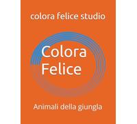 Colora Felice: Animali della giungla