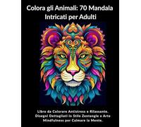 Colora gli Animali: 70 Mandala Intricati per Adulti: Libro da Colorare Antistress e Rilassante. Disegni Dettagliati in Stile Zentangle e Arte Mindfulness per Calmare la Mente.
