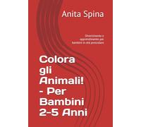 Colora gli Animali! - Per Bambini 2-5 Anni: Divertimento e apprendimento per bambini in età prescolare