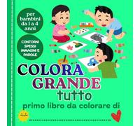 COLORA GRANDE tutto: Prime scoperte da colorare dai 1 ai 4 anni, con immagini grandi e tante parole che accompagnano la crescita
