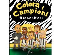 Colora i Campioni Bianconeri: Il libro dei tifosi juventini: Album da colorare per bambini appassionati di calcio