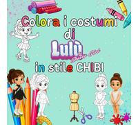 Colora i costumi di Lulù in stile CHIBI: 50 look da sogno per giovani pattinatrici e sognatrici: dai colore ai costumi di Lulù e crea la tua ... Rotelle: Racconti di Coraggio e Amicizia)