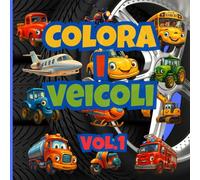 Colora i veicoli Vol.1: Divertiti a colorare Trattori, Moto, Camion e altri veicoli