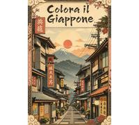 Colora il Giappone: Un viaggio tra la cultura giapponese da vivere e colorare