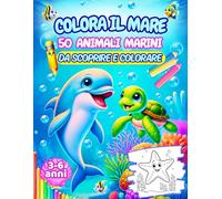 COLORA IL MARE, 50 ANIMALI MARINI DA SCOPRIRE E COLORARE: AFFASCINANTE VIAGGIO CREATIVO PER PICCOLI ESPLORATORI DEGLI ABISSI
