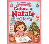 Colora il Natale con Gloria: Libro da colorare di Natale per bambini 2-4 anni con 30 disegni grandi e facili di Babbo Natale, renne, pupazzi di neve, ... regali e scene con Gloria (Cresci con Gloria)