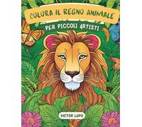 Colora il Regno Animale : Per Piccoli Artisti: Illustrazioni di animali coinvolgenti da colorare per bambini dai 2 ai 6 anni: un regalo perfetto per i più piccoli