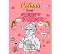 Colora il tuo cuore spezzato: Un libro per ridere, piangere e dire addio...con stile