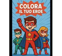 Colora il tuo eroe: Oltre 30 pagine di supereroi originali da colorare - perfetto per bambini dai 3 anni in su!