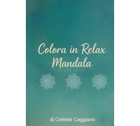 Colora in Relax - Mandala Vol. 1: 50 illustrazioni d'autore tra arte, geometria e figure stilizzate