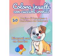 Colora Insulti con cuccioli ironici: 50 Pagine di Parolacce e Umorismo da Colorare. Rilassati con un Sorriso!