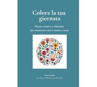 Colora la tua giornata: Diario creativo e rilassante per mantenere attivi mente e cuore