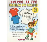 Colora la tua Maglia da Calcio: Coloring book per bambini (5-10 anni) - 70 pagine da colorare con vista divisa fronte e retro + 6 esempi ispirati a maglie famose