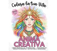 Colora la tua vita - Anima Creativa: Libro Mandala & Journaling - Percorso di crescita mindful, autostima e benessere