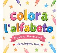 COLORA L'ALFABETO: Un libro educativo e creativo pensato per accompagnare i bambini nella scoperta dell’alfabeto attraverso il gioco, il colore e la scrittura guidata