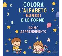 Colora le lettere dell'alfabeto, i numeri e le forme! Libro da colorare per bambini: Primo apprendimento