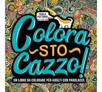 Colora sto cazzo: Un libro da colorare per adulti con parolacce
