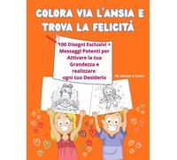 Colora via l’ansia e trova la Felicità: Colora la tua felicità, libera la tua mente con 100 disegni originali + 100 frasi ispiratrici che nutrono l'anima. Illustrazioni adatte a tutte le età!