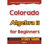 Colorado Algebra II for Beginner: High School Standardized Testing and Home School Study Guide