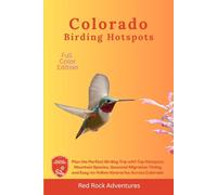 Colorado Birding Hotspots: Plan the Perfect Birding Trip with Top Hotspots, Mountain Species, Seasonal Migration Timing, and Easy-to-Follow Itineraries Across Colorado