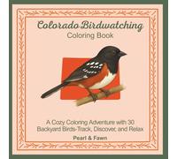 Colorado Birdwatching Coloring Book: A Cozy Coloring Adventure with 30 Backyard Birds- Track, Discover, and Relax (Backyard Birds of the 50 States: A Coloring Book & Birdwatching Series)