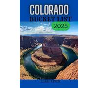 COLORADO BUCKET LIST 2025: Set Off on Epic Adventures and Discover Incredible Destinations, To Live Out Your Dream While Creating Memories