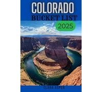 COLORADO BUCKET LIST 2025: Set Off on Epic Adventures and Discover Incredible Destinations, To Live Out Your Dream While Creating Memories