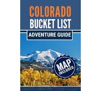 Colorado Bucket List Adventure Guide: 101 Must-Do Experiences Across Parks, Peaks, Hot Springs, and Historic Towns