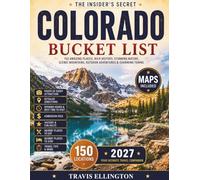 Colorado Bucket List Guide: Explore 150 Revolutionary Colorado Travel Adventures Across Rocky Mountain Peaks, Alpine Lakes, Scenic Highways & Charming Mountain Towns with Maps