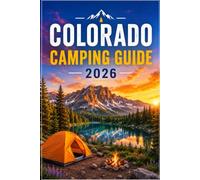 COLORADO CAMPING GUIDE 2026: The Complete Guide to Campsites, Trails, and Wild Camping Across the Rockies - With Maps, Checklists, and Trip Itineraries
