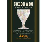 Colorado Cocktails : An Elegant Collection of Over 100 Recipes Inspired by the Centennial State