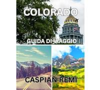 COLORADO Guida di viaggio 2025: Esplora i maestosi paesaggi, le città storiche, le avventure all'aria aperta e i sapori locali del Colorado: una ... attraverso lo Stato del Centenario.