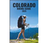 COLORADO HIKING GUIDE 2025: Adventure Through Rugged Peaks, Alpine Lakes, and Scenic Trails from the Rockies to the San Juan Mountains