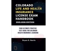 COLORADO LIFE AND HEALTH INSURANCE LICENSE EXAM HANDBOOK: YOUR ULTIMATE PRACTICE TEST GUIDE FOR COLORADO HEALTH INSURANCE LICENSING