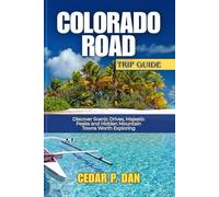 COLORADO ROAD TRIP GUIDE: Discover Scenic Drives, Majestic Peaks, and Hidden Mountain Towns Worth Exploring