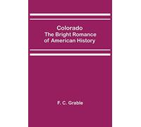 Colorado; The Bright Romance of American History