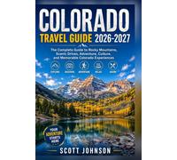 COLORADO TRAVEL GUIDE 2026-2027: The Complete Guide to Rocky Mountains, Scenic Drives, Adventure, Culture, and Memorable Colorado Experiences
