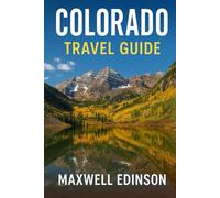 Colorado Travel Guide: “The Complete 2025 Handbook for Exploring Colorado’s Mountains, Cities & Wild Landscapes”