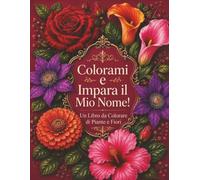 Colorami e Impara il Mio Nome!: Un Libro da Colorare di Piante e Fiori con Nomi e Frasi Divertenti per Adolescenti e Adulti
