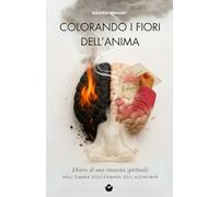 Colorando i fiori dell’anima: Diario di una rinascita spirituale nell’ombra dolce amara dell’Alzheimer