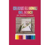 Colorare gli Animali del Bosco: per bambini da 3 a 6 anni