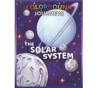COLORBOUND JOURNEYS: The Solar System - Space Coloring Book for Kids Ages 4-12: Fun Facts, Real Planets, and Screen-Free STEM Learning for Kids Ages 4-12