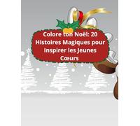 Colore ton Noël: 20 Histoires Magiques pour Inspirer les Jeunes Cœurs