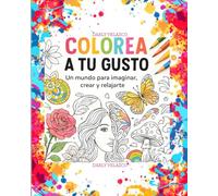 Colorea a Tu Gusto. Un Mundo Para Imaginar, Crear y Relajarte.: A Creative Escape into a World of Fantasy and Peace for Children and young peopel aged 3 - 20