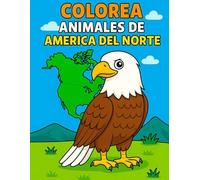 COLOREA ANIMALES DE AMÉRICA DEL NORTE: Disfruta coloreando y descubriendo 40 animales del continente norteamericano.